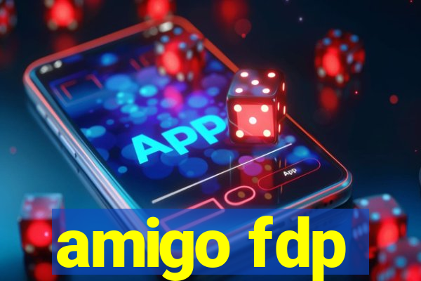 amigo fdp